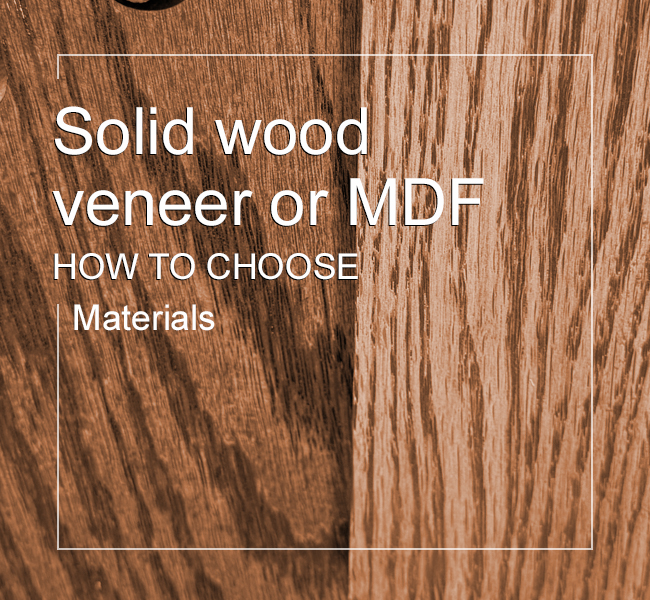 Solid wood, veneer or MDF, how to choose materials